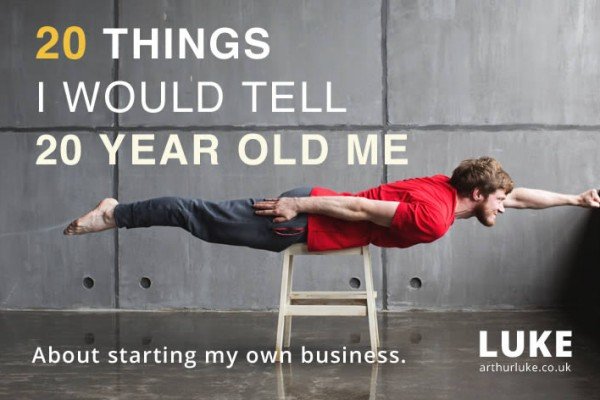 20 things I would tell 20 year old me about starting your own business