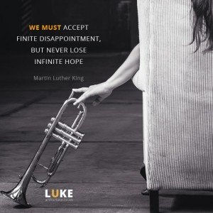 We must accept finite disappointment, but never lose inifinite hope