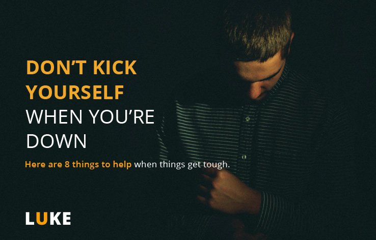 Don’t kick yourself when you’re down!
