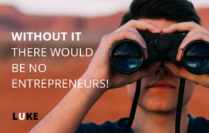 Without it there would be no entrepreneurs!