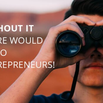 Without it there would be no entrepreneurs!