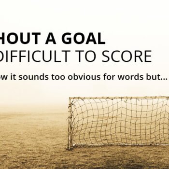 Without a goal it's difficult to score