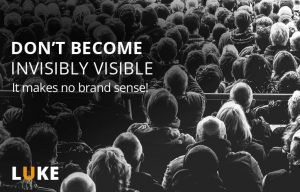 Don’t become invisibly visible – it makes no brand sense!