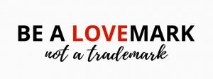 Be a lovemark not a trademark